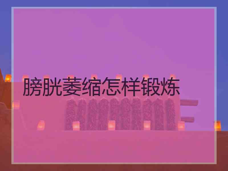 膀胱萎缩怎样锻炼
