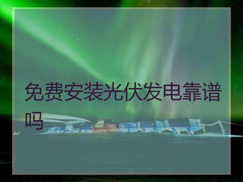 免费安装光伏发电靠谱吗