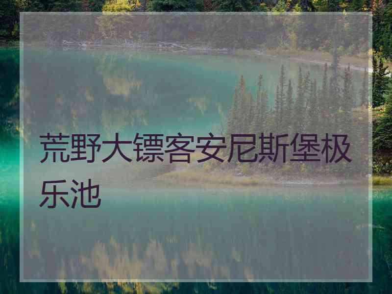 荒野大镖客安尼斯堡极乐池