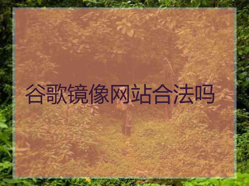 谷歌镜像网站合法吗