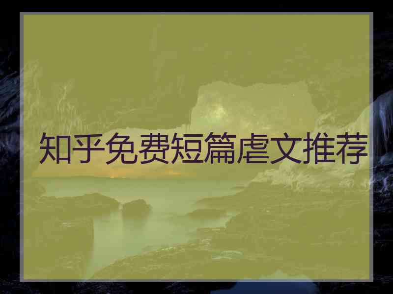 知乎免费短篇虐文推荐