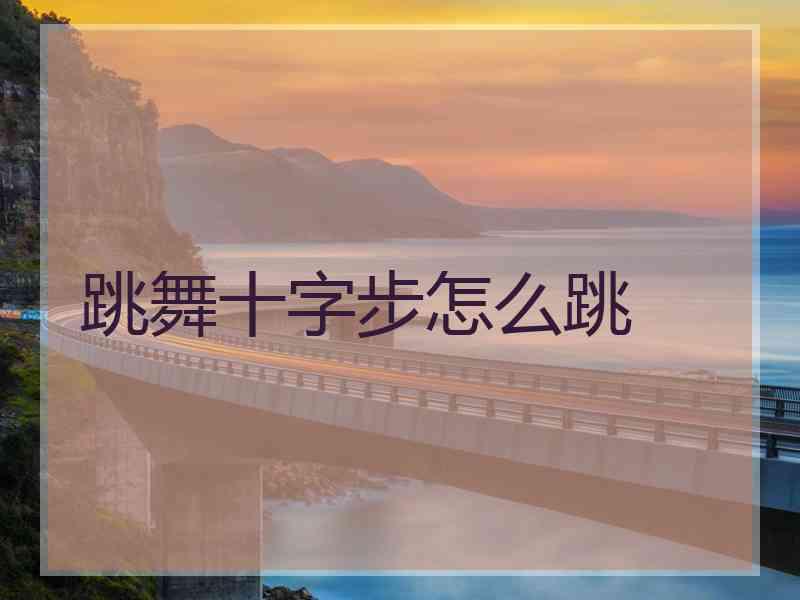 跳舞十字步怎么跳