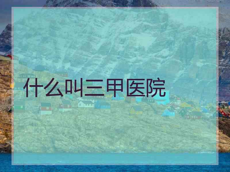 什么叫三甲医院