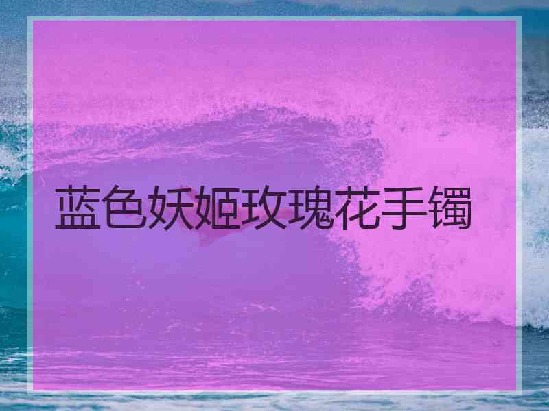 蓝色妖姬玫瑰花手镯