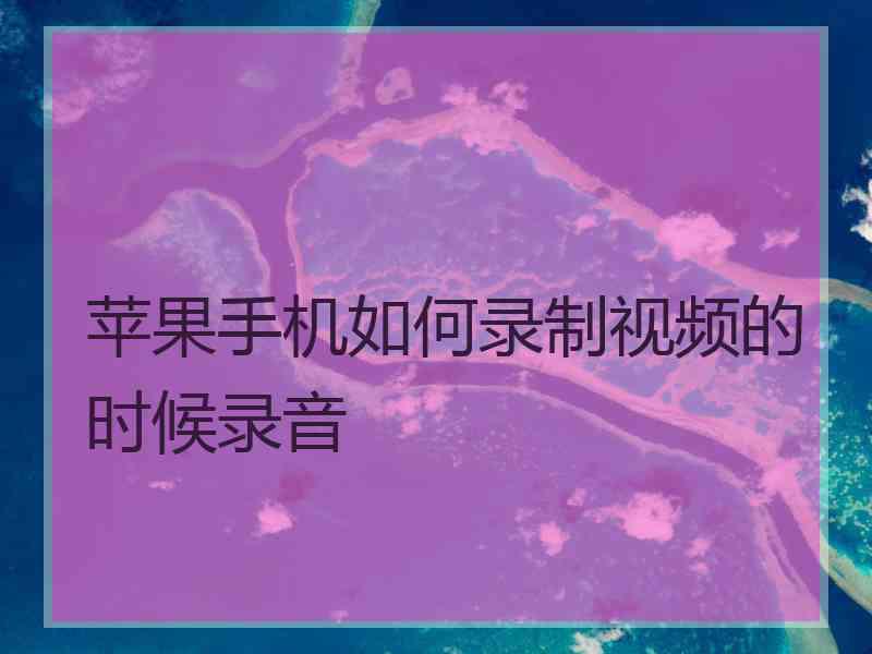 苹果手机如何录制视频的时候录音