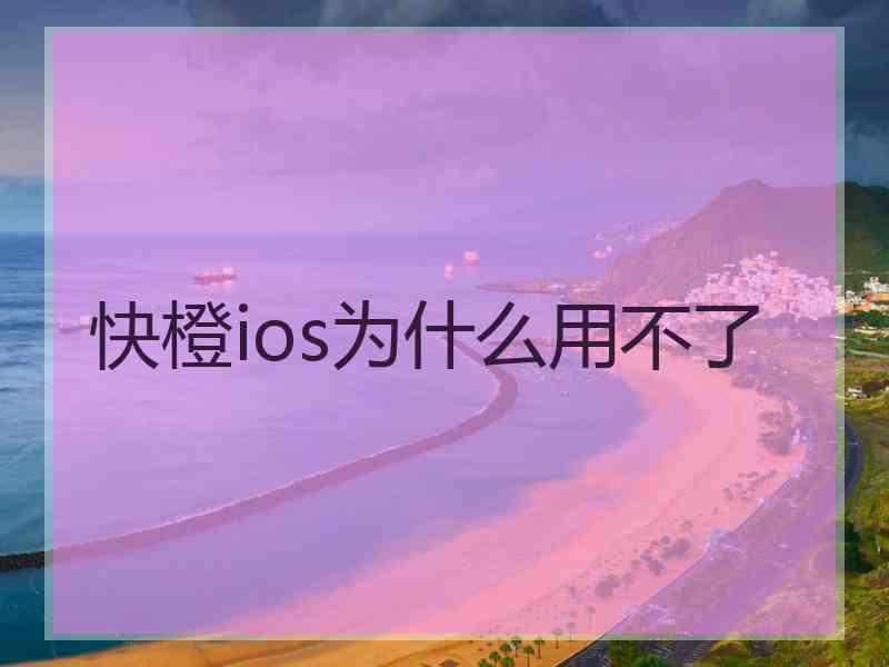 快橙ios为什么用不了