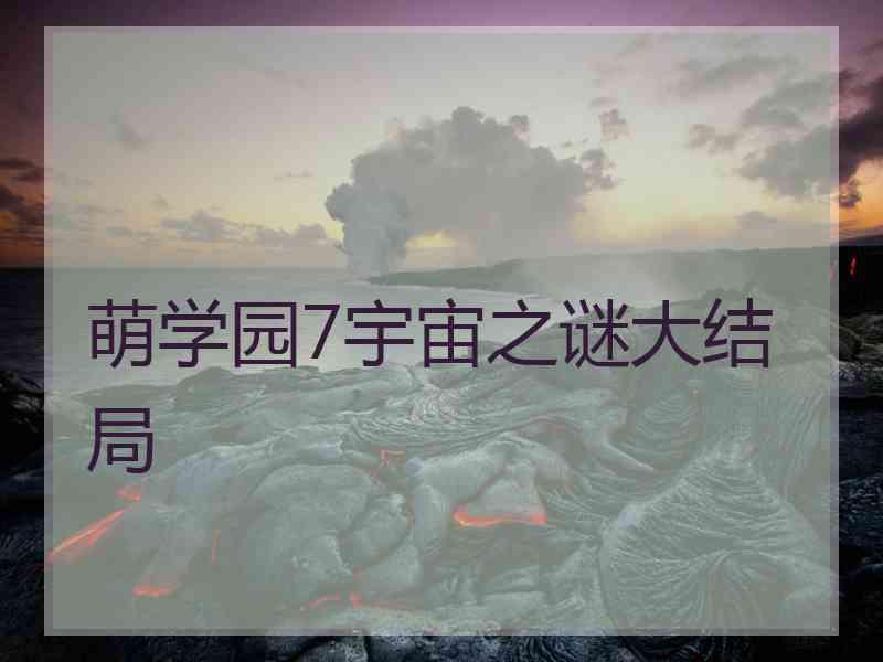 萌学园7宇宙之谜大结局