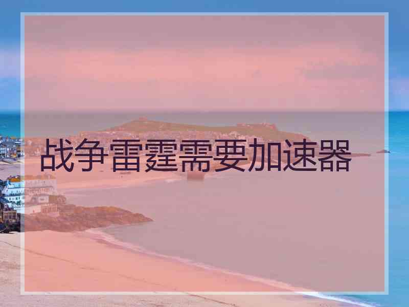 战争雷霆需要加速器