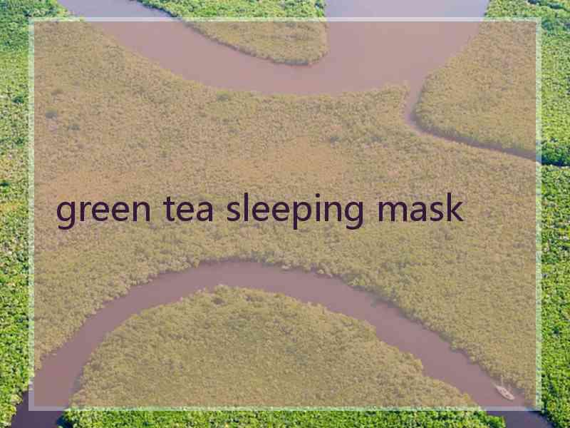 green tea sleeping mask