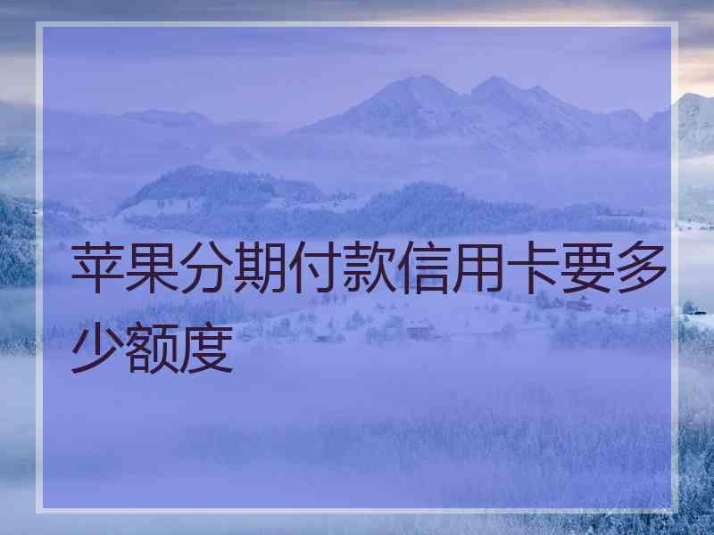 苹果分期付款信用卡要多少额度