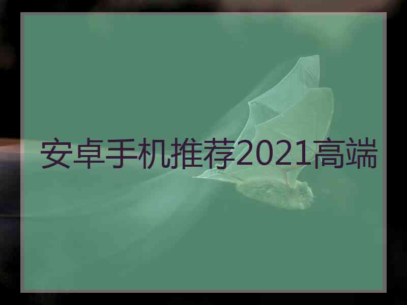 安卓手机推荐2021高端