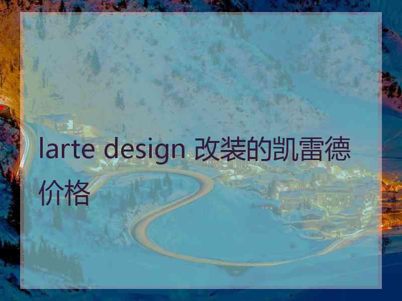 larte design 改装的凯雷德价格