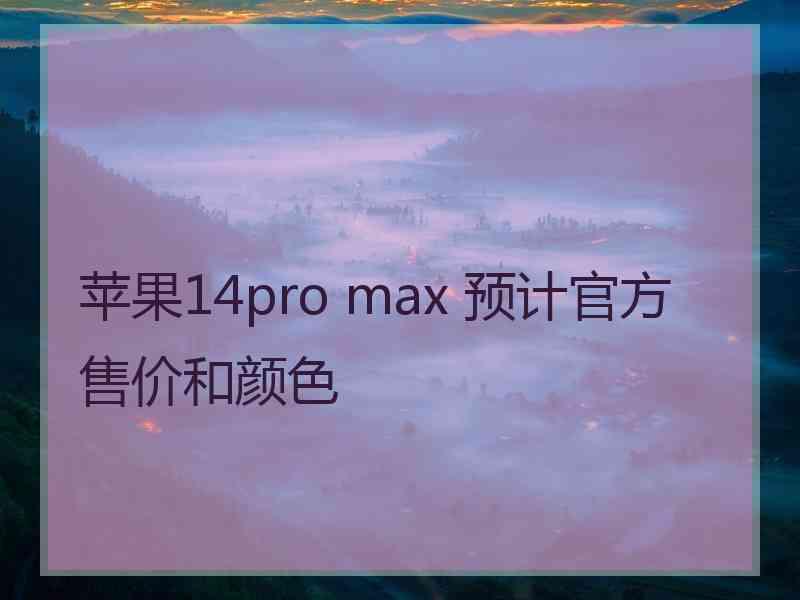 苹果14pro max 预计官方售价和颜色