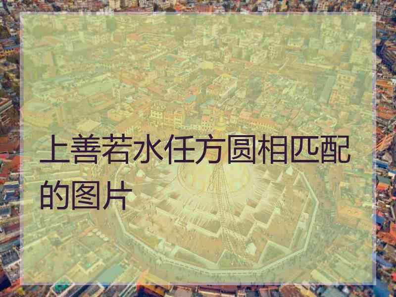 上善若水任方圆相匹配的图片