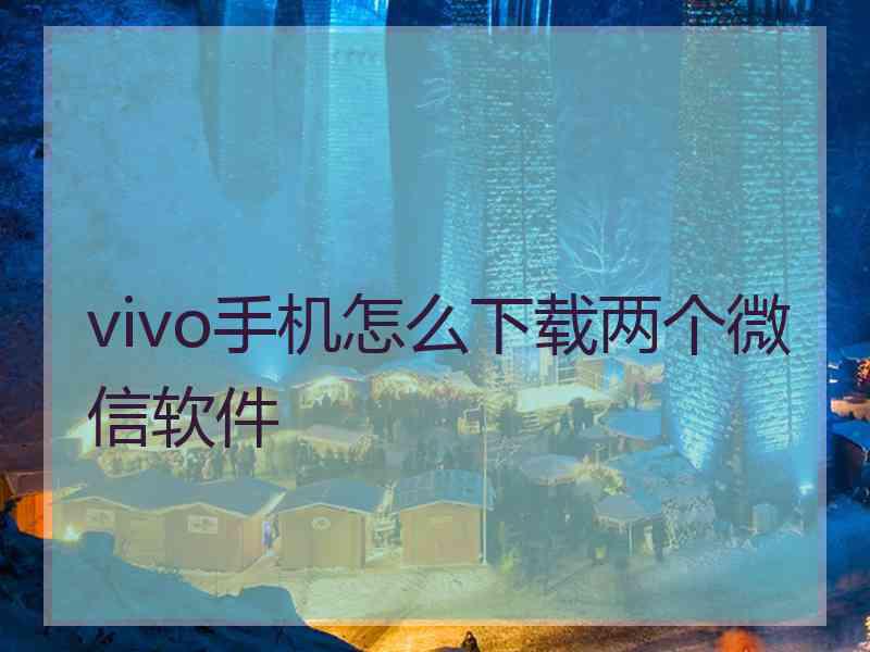 vivo手机怎么下载两个微信软件