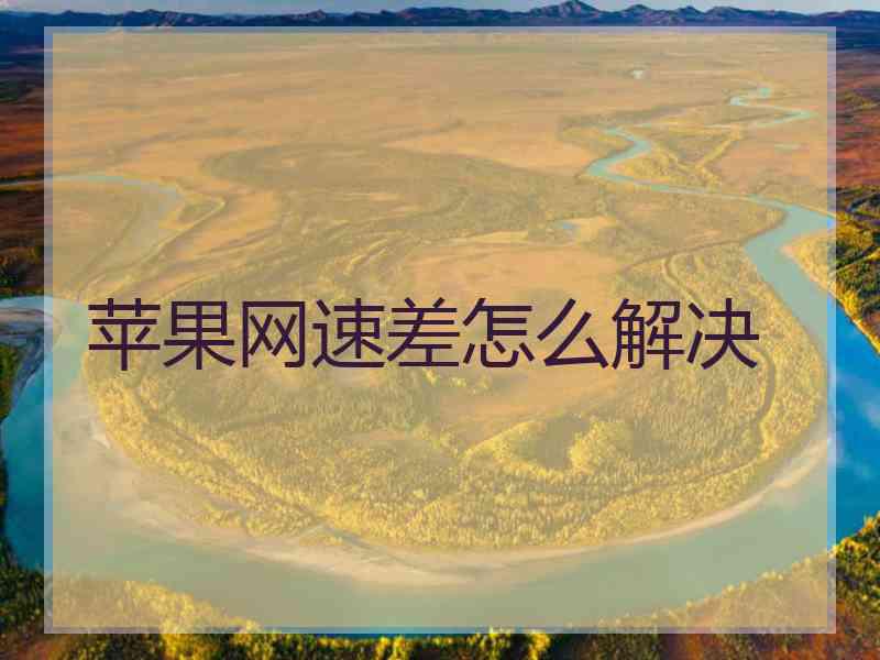 苹果网速差怎么解决