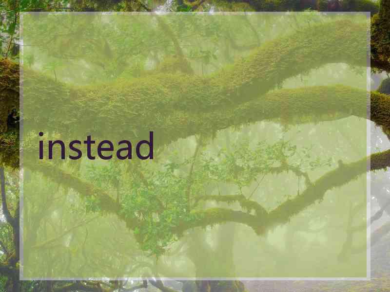 instead