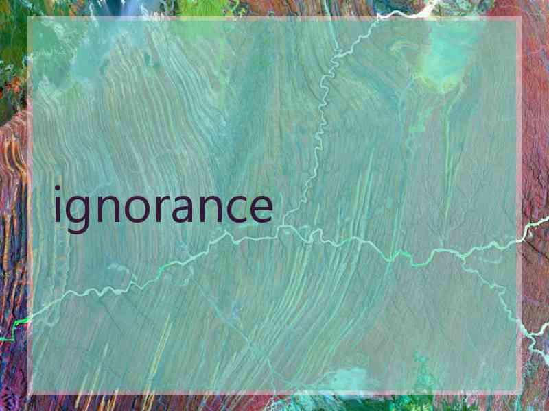 ignorance