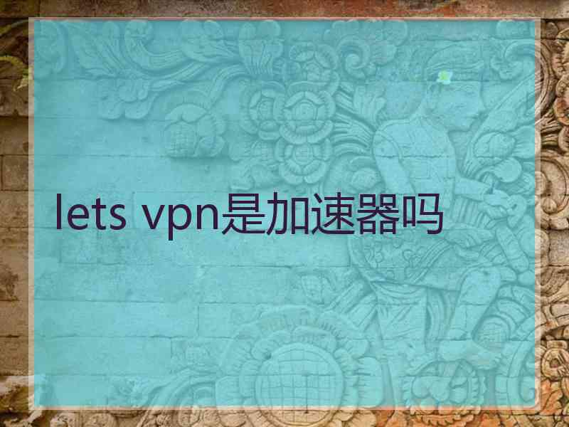 lets vpn是加速器吗