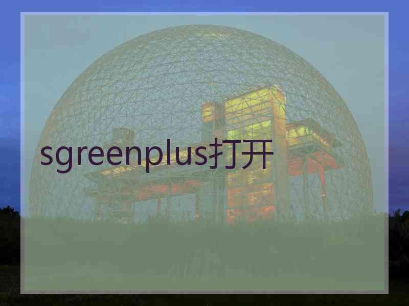 sgreenplus打开
