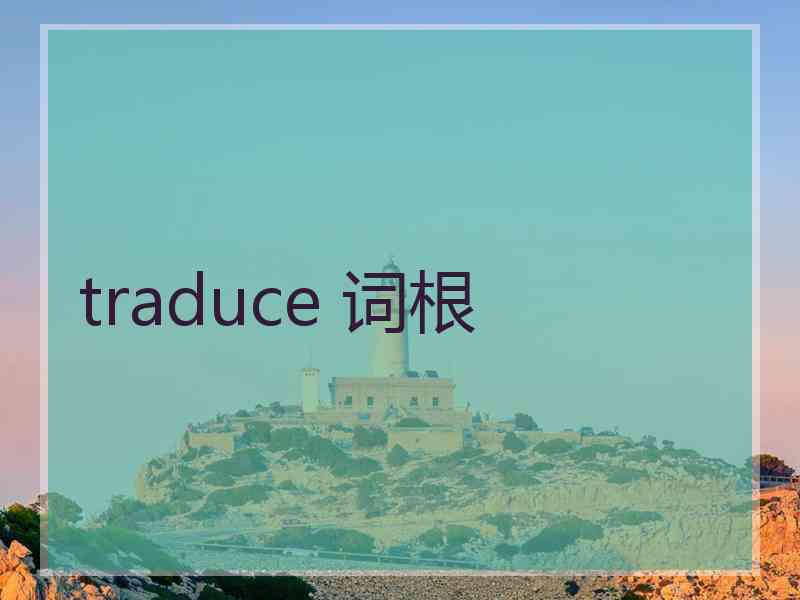 traduce 词根