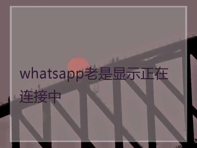 whatsapp老是显示正在连接中