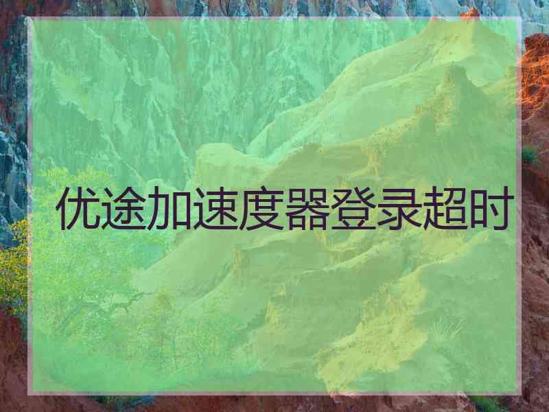 优途加速度器登录超时