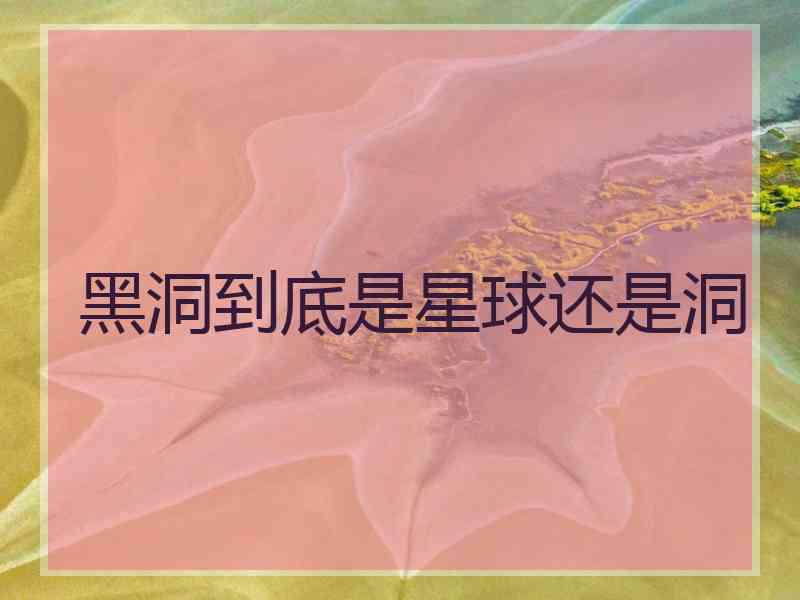 黑洞到底是星球还是洞