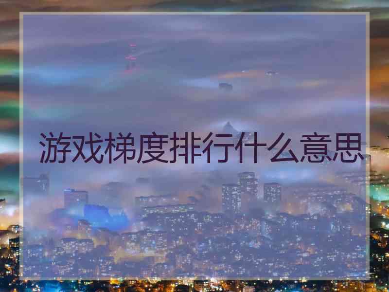 游戏梯度排行什么意思