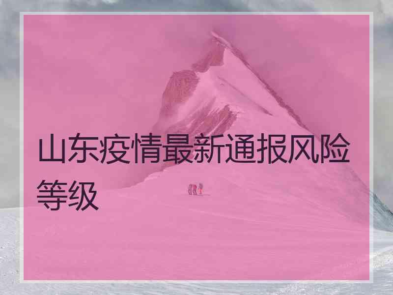山东疫情最新通报风险等级