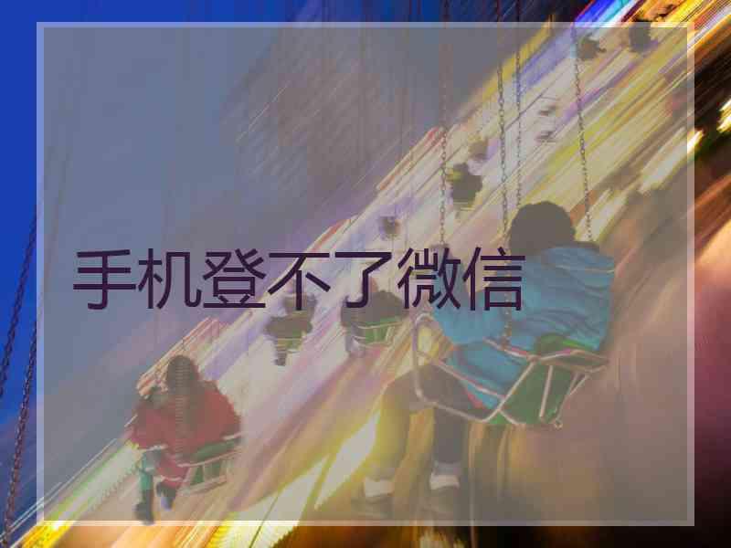 手机登不了微信