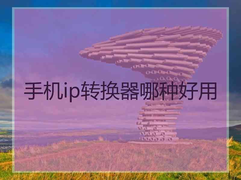 手机ip转换器哪种好用
