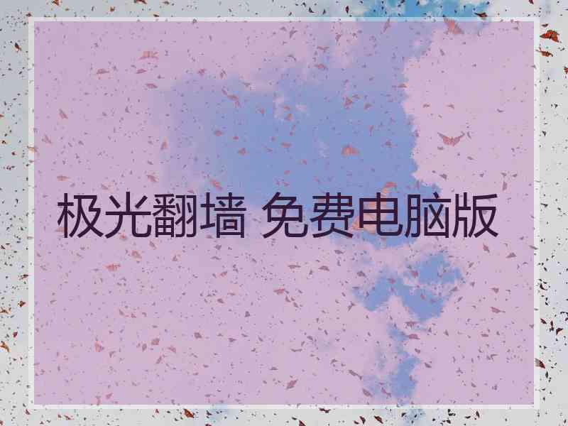 极光翻墙 免费电脑版