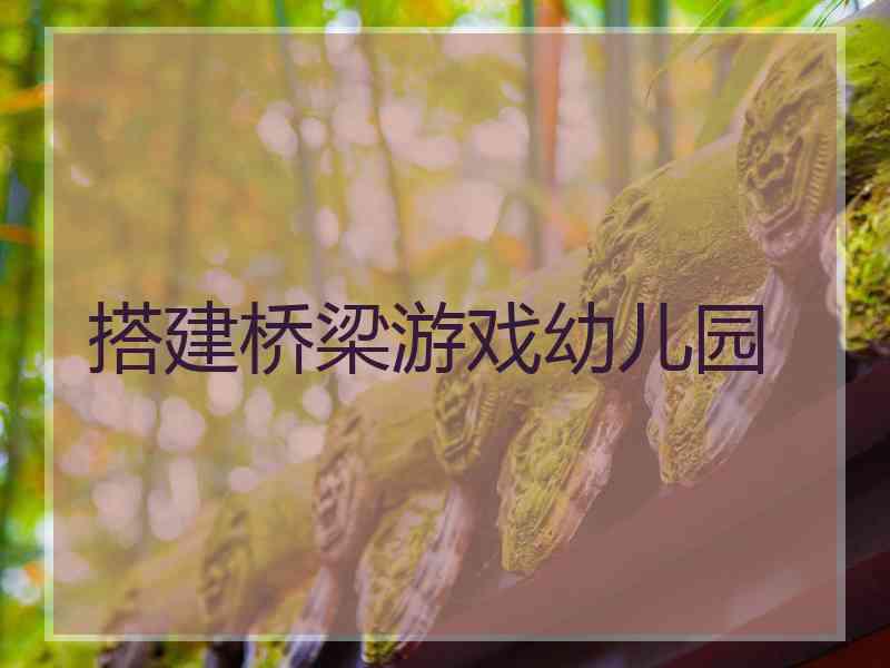 搭建桥梁游戏幼儿园