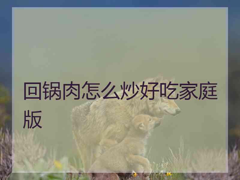 回锅肉怎么炒好吃家庭版