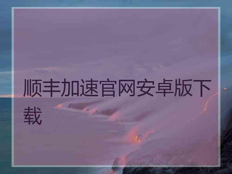 顺丰加速官网安卓版下载