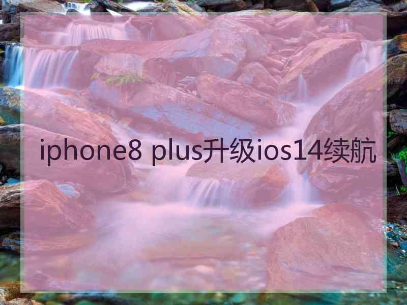 iphone8 plus升级ios14续航