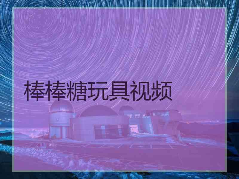 棒棒糖玩具视频