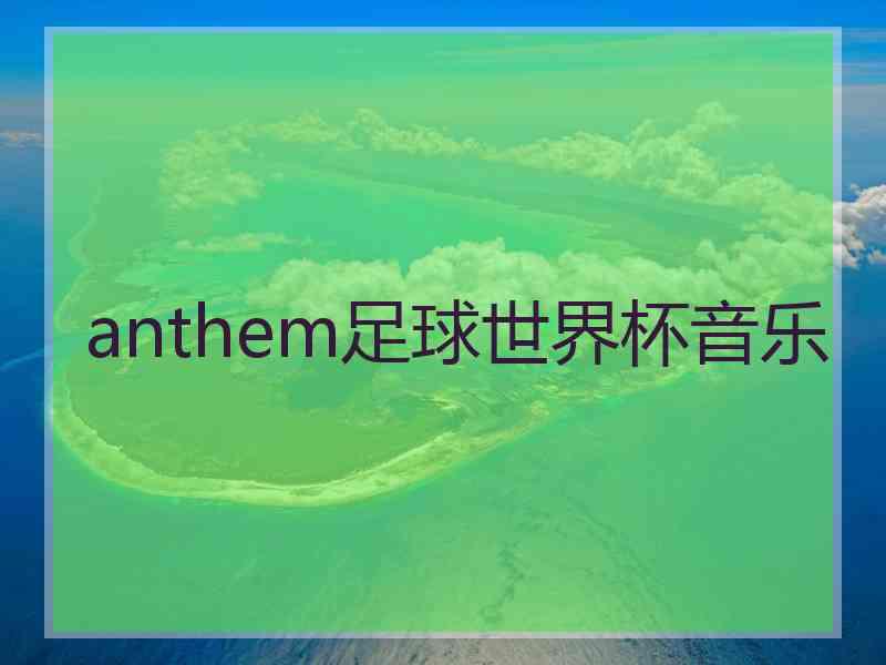 anthem足球世界杯音乐