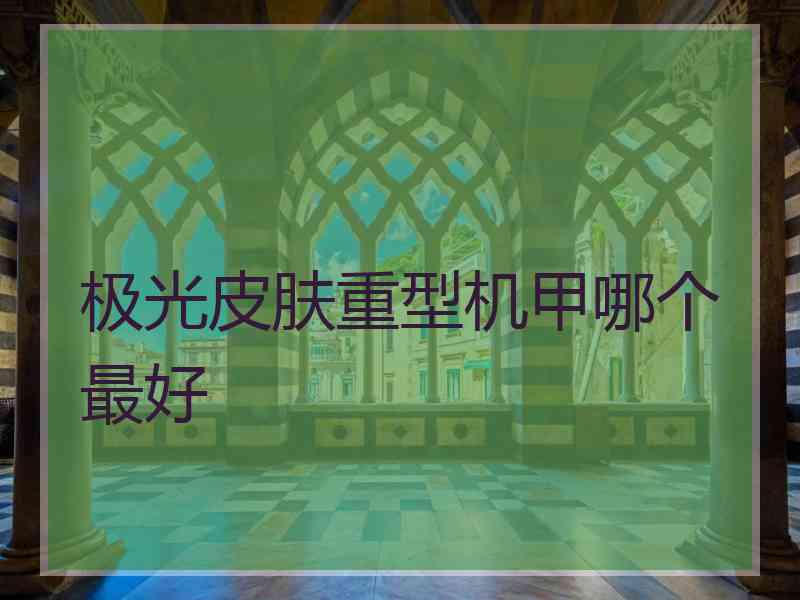 极光皮肤重型机甲哪个最好