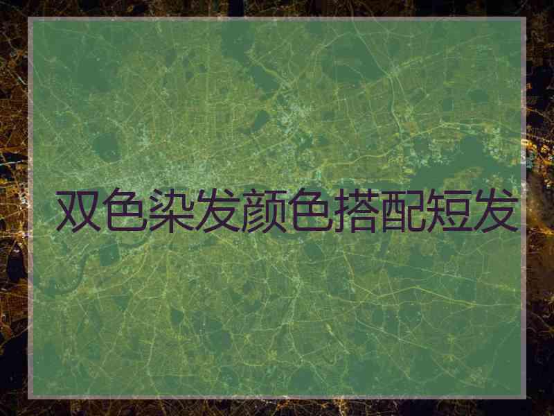 双色染发颜色搭配短发