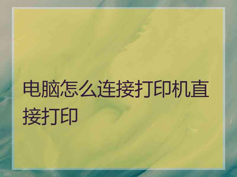 电脑怎么连接打印机直接打印