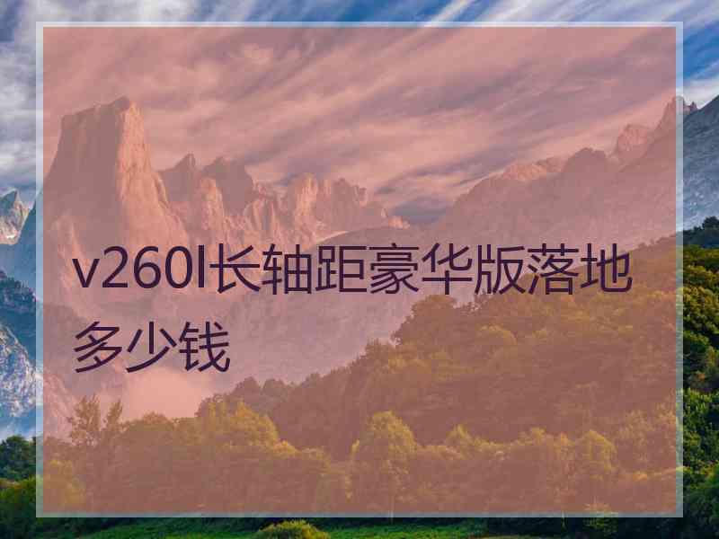 v260l长轴距豪华版落地多少钱