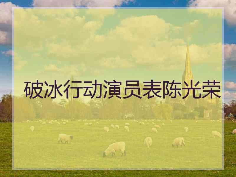 破冰行动演员表陈光荣