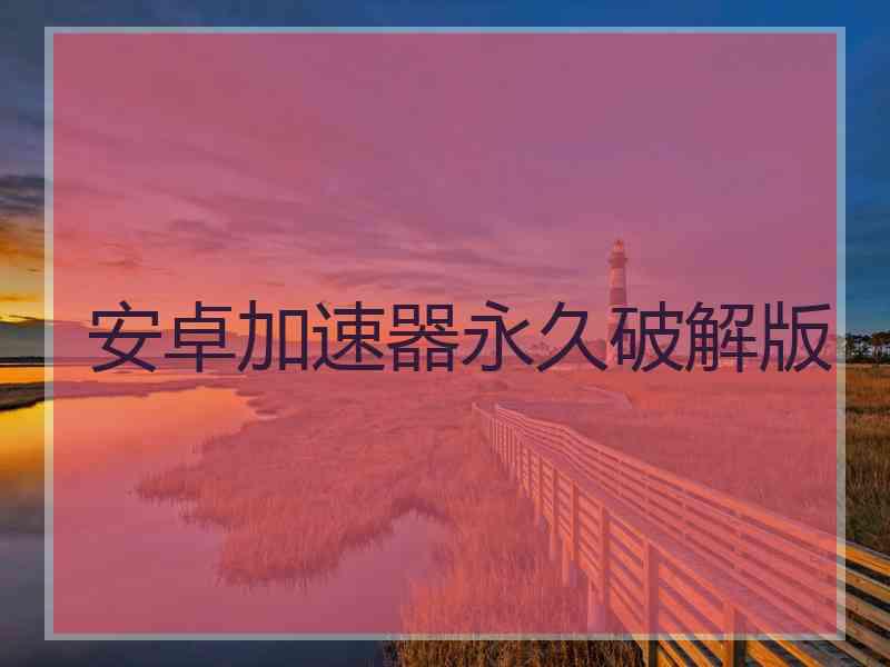 安卓加速器永久破解版