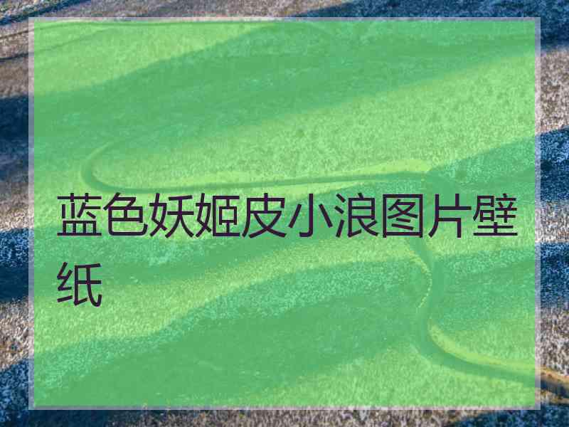 蓝色妖姬皮小浪图片壁纸