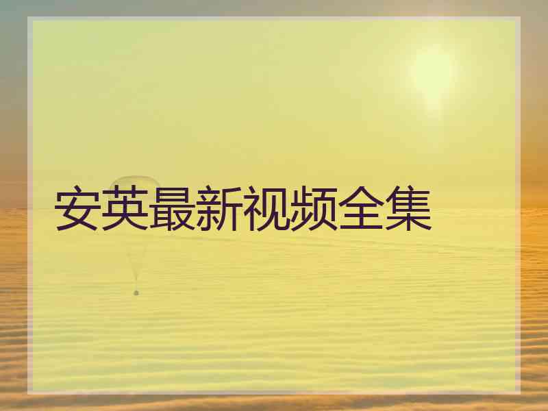 安英最新视频全集