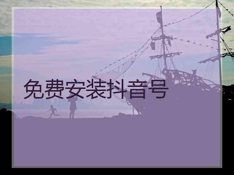 免费安装抖音号