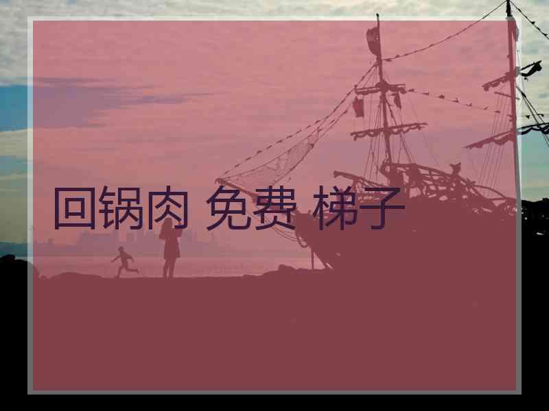 回锅肉 免费 梯子