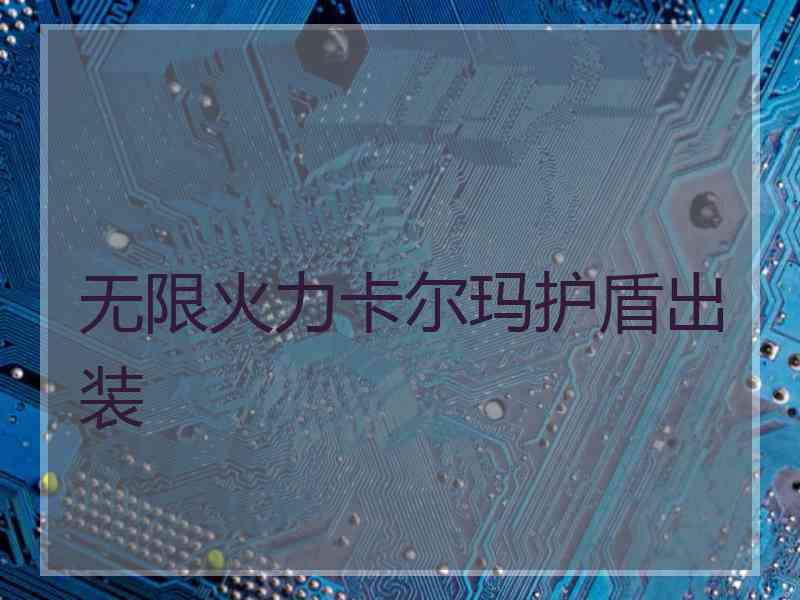 无限火力卡尔玛护盾出装